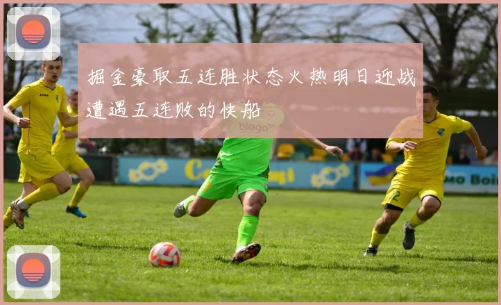 掘金豪取五连胜状态火热明日迎战遭遇五连败的快船