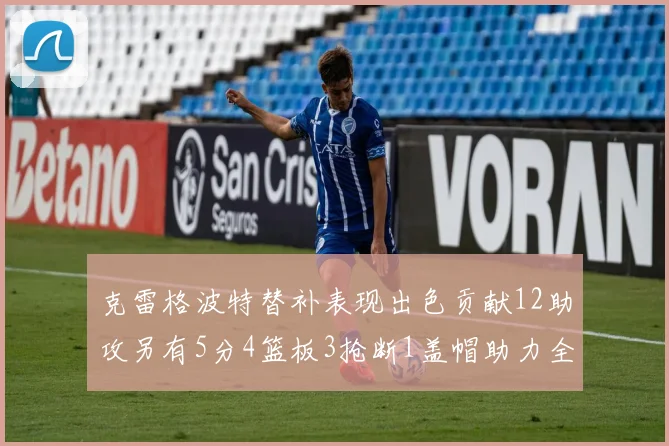 克雷格波特替补表现出色贡献12助攻另有5分4篮板3抢断1盖帽助力全队胜利