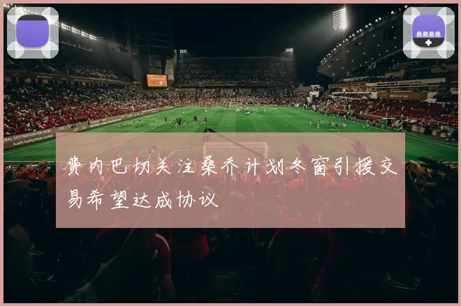费内巴切关注桑乔计划冬窗引援交易希望达成协议