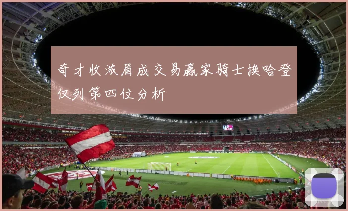 奇才收浓眉成交易赢家骑士换哈登仅列第四位分析